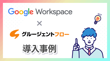 強力な連携で業務効率化や改善に成功した Google Workspace 事例集6選