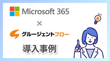 柔軟な連携で業務効率化や改善に成功した Microsoft 365 事例集6選